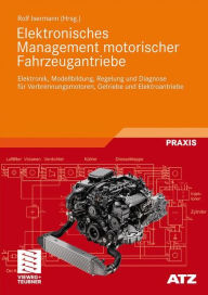 Elektronisches Management motorischer Fahrzeugantriebe: Elektronik, Modellbildung, Regelung und Diagnose fÃ¯Â¿Â½r Verbrennungsmotoren, Getriebe und El