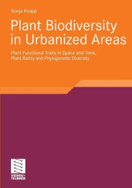 Plant Biodiversity in Urbanized Areas: Plant Functional Traits in Space and Time, Plant Rarity and Phylogenetic Diversity Sonja Knapp Author