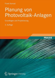 Planung von Photovoltaik-Anlagen: Grundlagen und Projektierung - Frank Konrad