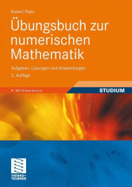 Ã¯Â¿Â½bungsbuch zur numerischen Mathematik: Aufgaben, LÃ¯Â¿Â½sungen und Anwendungen Robert Plato Author