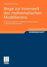 Wege zur Innenwelt des mathematischen Modellierens: Kognitive Analysen zu Modellierungsprozessen im Mathematikunterricht Rita Borromeo Ferri Author
