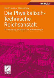 Die Physikalisch-Technische Reichsanstalt: Ihre Bedeutung beim Aufbau der modernen Physik Rudolf Huebener Author