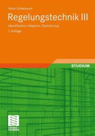 Regelungstechnik III: Identifikation, Adaption, Optimierung Heinz Unbehauen Author