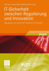 IT-Sicherheit zwischen Regulierung und Innovation: Tagungsband zur zweiten EICT-Konferenz IT-Sicherheit Udo Bub Editor