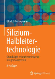 Silizium-Halbleitertechnologie: Grundlagen mikroelektronischer Integrationstechnik Ulrich Hilleringmann Author