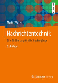 Nachrichtentechnik: Eine Einführung für alle Studiengänge Martin Werner Author