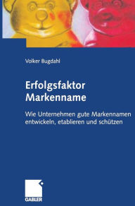 Erfolgsfaktor Markenname: Wie Unternehmen gute Markennamen entwickeln, etablieren und schützen Volker Bugdahl Author