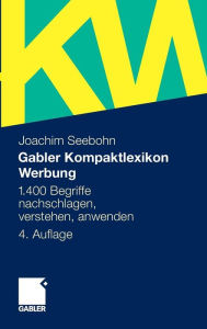 Gabler Kompaktlexikon Werbung: 1.400 Begriffe nachschlagen, verstehen, anwenden Joachim Seebohn Author