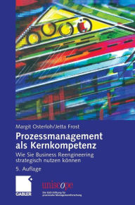 Prozessmanagement als Kernkompetenz: Wie Sie Business Reengineering strategisch nutzen können (uniscope. Die SGO-Stiftung für praxisnahe Managementforschung)
