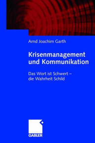 Krisenmanagement und Kommunikation: Das Wort ist Schwert - die Wahrheit Schild Arnd Joachim Garth Author