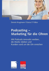 Podcasting - Marketing fÃ¼r die Ohren: Mit Podcasts innovativ werben, die Marke stÃ¤rken und Kunden rund um die Uhr erreichen Dennis Krugmann Author