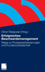 Erfolgreiches Beschwerdemanagement: Wege zu Prozessverbesserungen und Kundenzufriedenheit Oliver Ratajczak Editor