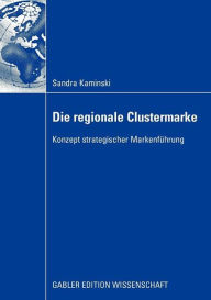 Die regionale Clustermarke: Konzept strategischer Markenfï¿½hrung Sandra Kaminski Author