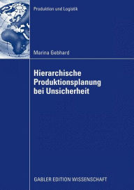 Hierarchische Produktionsplanung bei Unsicherheit Marina Gebhard Author