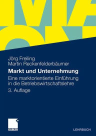Markt und Unternehmung: Eine marktorientierte EinfÃ¼hrung in die Betriebswirtschaftslehre JÃ¶rg Freiling Author