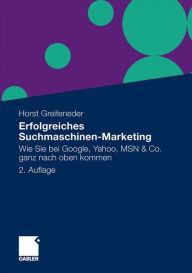 Erfolgreiches Suchmaschinen-Marketing: Wie Sie bei Google, Yahoo, MSN & Co. ganz nach oben kommen Horst Greifeneder Author