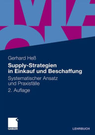 Supply-Strategien in Einkauf und Beschaffung: Systematischer Ansatz und PraxisfÃ¤lle Gerhard HeÃ? Author