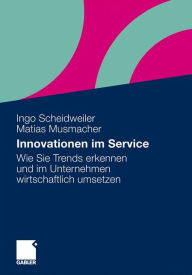 Innovationen im Service: Wie Sie Trends erkennen und im Unternehmen wirtschaftlich umsetzen Ingo Scheidweiler Author