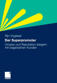 Der Superpromoter: Umsatz und Reputation steigern mit begeisterten Kunden Rijn Vogelaar Author