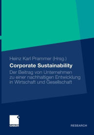 Corporate Sustainability: Der Beitrag von Unternehmen zu einer nachhaltigen Entwicklung in Wirtschaft und Gesellschaft Heinz Karl Prammer Editor