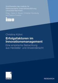 Erfolgsfaktoren im Innovationsmanagement: Eine empirische Betrachtung aus Hersteller- und Anwendersicht Christina KÃ¼hnl Author
