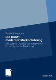 Die Kunst moderner Markenführung: Die Marke Obama als Wegweiser für erfolgreiches Marketing Sarah Antwerpes Author
