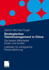 Strategisches Talentmanagement in China: Die besten Mitarbeiter finden und binden - Leitfaden für erfolgreiche Personalführung - Yasmin M. Fargel