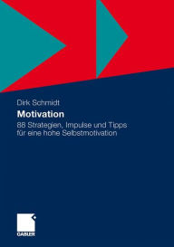 Motivation: 88 Strategien, Impulse und Tipps für eine hohe Selbstmotivation Dirk Schmidt Author