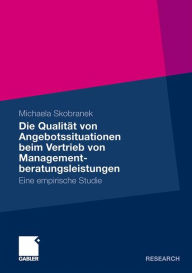 Die Qualität von Angebotssituationen beim Vertrieb von Managementberatungsleistungen: Eine empirische Studie Michaela Skobranek Author