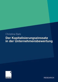 Der Kapitalisierungszinssatz in der Unternehmensbewertung: Eine theoretische, praktische und empirische Analyse unter Berücksichtigung möglicher Inter