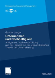 Unternehmen und Nachhaltigkeit: Analyse und Weiterentwicklung aus der Perspektive der wissensbasierten Theorie der Unternehmung Gunner Langer Author