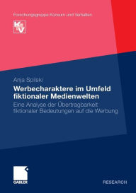 Werbecharaktere im Umfeld fiktionaler Medienwelten: Eine Analyse der Übertragbarkeit fikionaler Bedeutungen auf die Werbung Anja Spilski Author