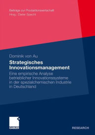 Strategisches Innovationsmanagement: Eine empirische Analyse betrieblicher Innovationssysteme in der spezialchemischen Industrie in Deutschland - Dominik von Au