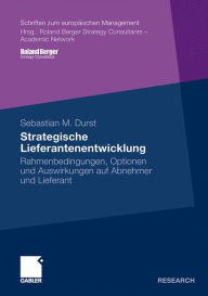 Strategische Lieferantenentwicklung: Rahmenbedingungen, Optionen und Auswirkungen auf Abnehmer und Lieferant Sebastian Durst Author