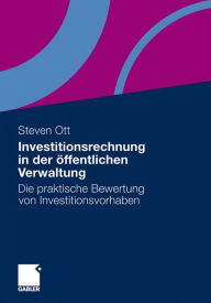 Investitionsrechnung in der Ã¶ffentlichen Verwaltung: Die praktische Bewertung von Investitionsvorhaben Steven Ott Author