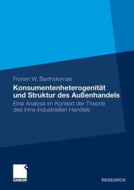 KonsumentenheterogenitÃ¤t und Struktur des AuÃ?enhandels: Eine Analyse im Kontext der Theorie des intra-industriellen Handels Florian Bartholomae Auth