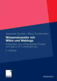 Wissenstransfer mit Wikis und Weblogs: Fallstudien zum erfolgreichen Einsatz von Web 2.0 in Unternehmen Alexander Stocker Author