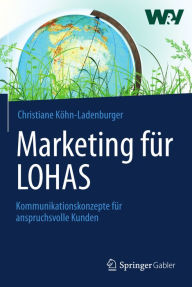 Marketing für LOHAS: Kommunikationskonzepte für anspruchsvolle Kunden Christiane Köhn-Ladenburger Author