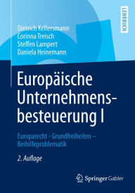 Europäische Unternehmensbesteuerung I: Europarecht - Grundfreiheiten - Beihilfeproblematik Dietrich Kellersmann Author
