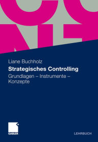 Strategisches Controlling: Grundlagen - Instrumente - Konzepte Liane Buchholz Author