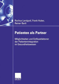 Patienten als Partner: MÃ¶glichkeiten und Einflussfaktoren der Patientenintegration im Gesundheitswesen Rochus Landgraf Author