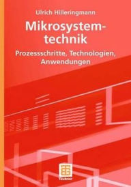 Mikrosystemtechnik: Prozessschritte, Technologien, Anwendungen Ulrich Hilleringmann Author