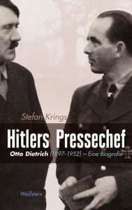 Hitlers Pressechef: Otto Dietrich (1897-1952). Eine Biografie Stefan Krings Author