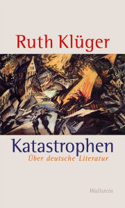 Katastrophen: Ã?ber deutsche Literatur Ruth KlÃ¼ger Author