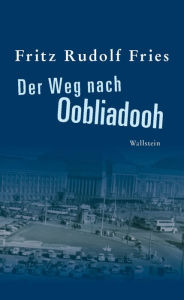 Der Weg nach Oobliadooh: Roman Fritz Rudolf Fries Author