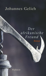 Der afrikanische Freund: Roman Johannes Gelich Author