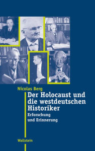 Der Holocaust und die westdeutschen Historiker: Erforschung und Erinnerung Nicolas Berg Author