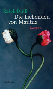 Die Liebenden von Mantua: Roman Ralph Dutli Author