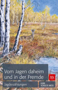 Vom Jagen daheim und in der Fremde: Jagderzählungen - Karl Schulte-Wess