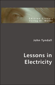 Lessons in Electricity John Tyndall Author